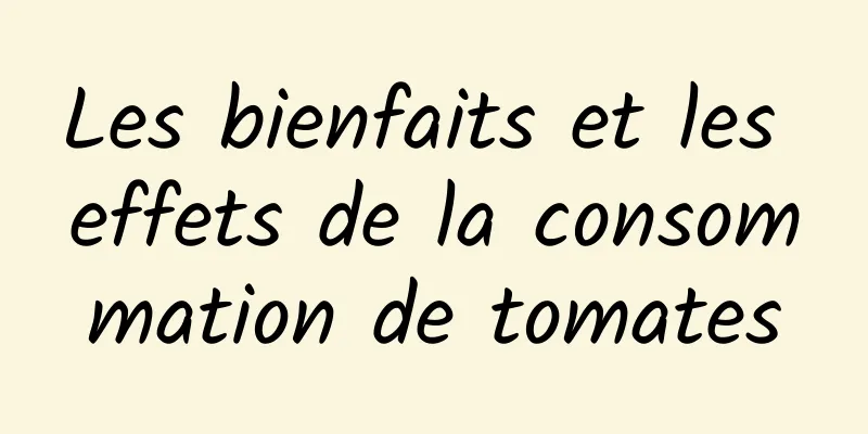 Les bienfaits et les effets de la consommation de tomates