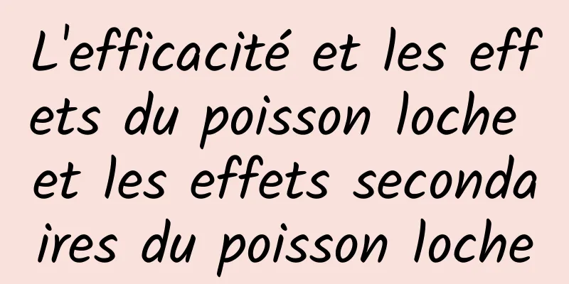 L'efficacité et les effets du poisson loche et les effets secondaires du poisson loche