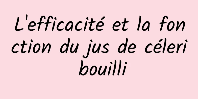 L'efficacité et la fonction du jus de céleri bouilli