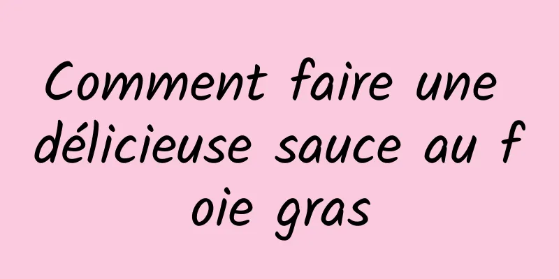 Comment faire une délicieuse sauce au foie gras