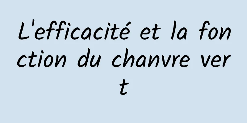 L'efficacité et la fonction du chanvre vert