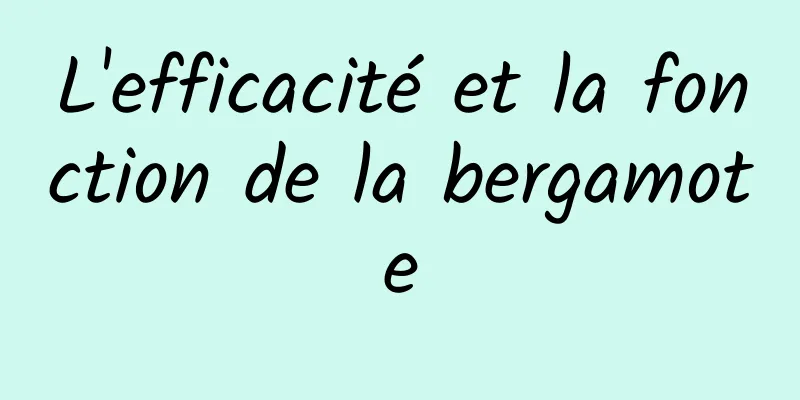 L'efficacité et la fonction de la bergamote