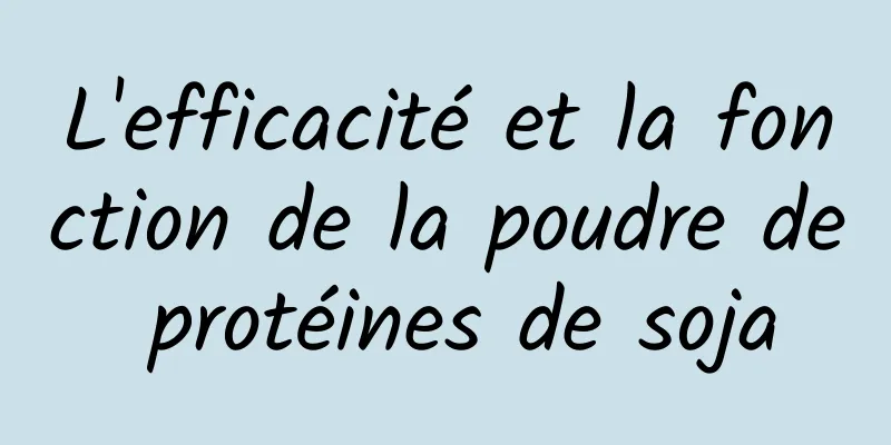 L'efficacité et la fonction de la poudre de protéines de soja