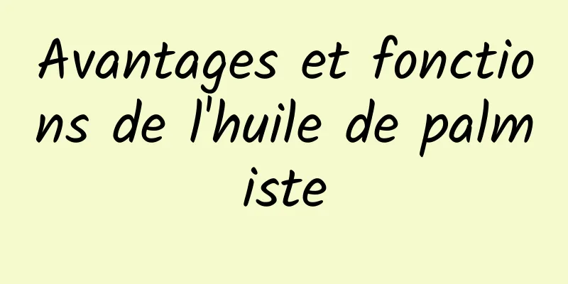 Avantages et fonctions de l'huile de palmiste