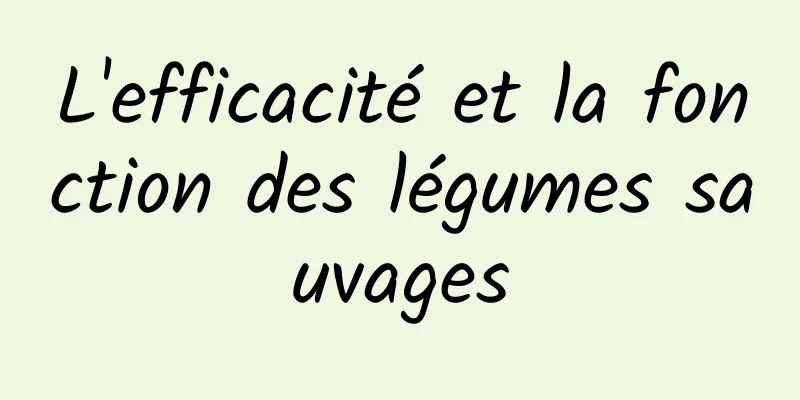 L'efficacité et la fonction des légumes sauvages