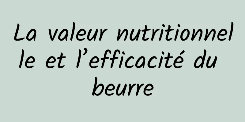 La valeur nutritionnelle et l’efficacité du beurre