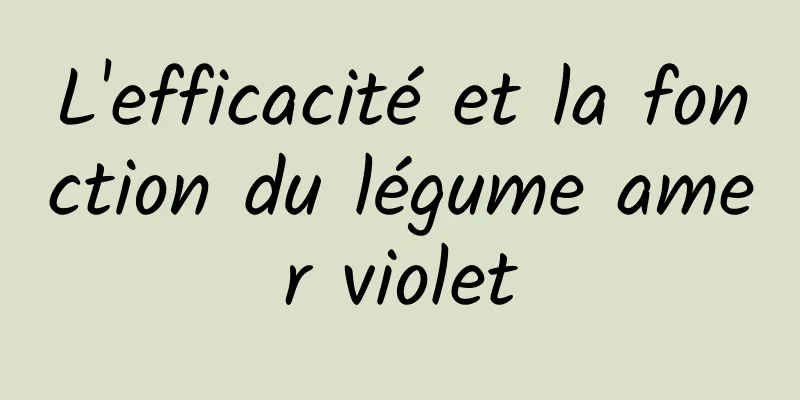 L'efficacité et la fonction du légume amer violet