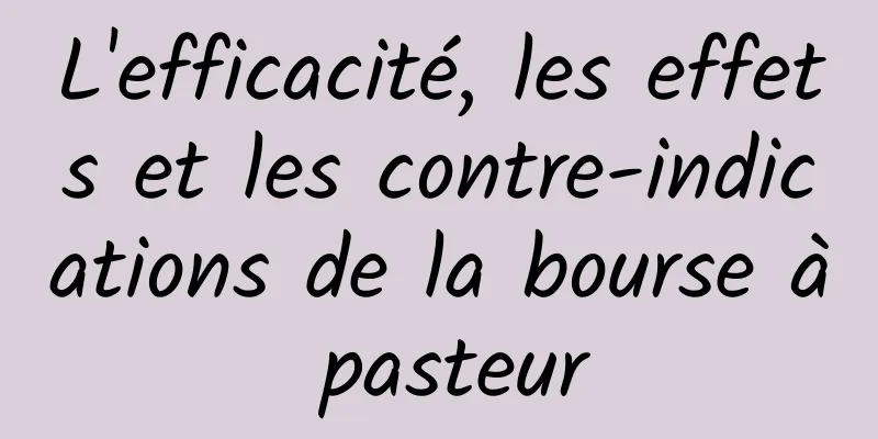 L'efficacité, les effets et les contre-indications de la bourse à pasteur