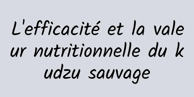 L'efficacité et la valeur nutritionnelle du kudzu sauvage