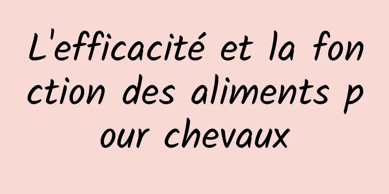 L'efficacité et la fonction des aliments pour chevaux