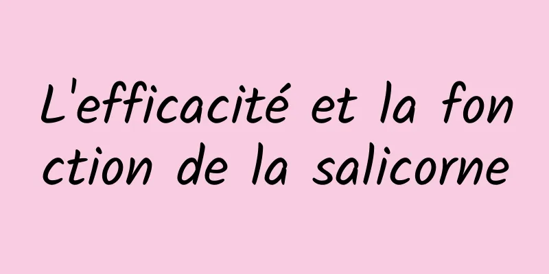 L'efficacité et la fonction de la salicorne