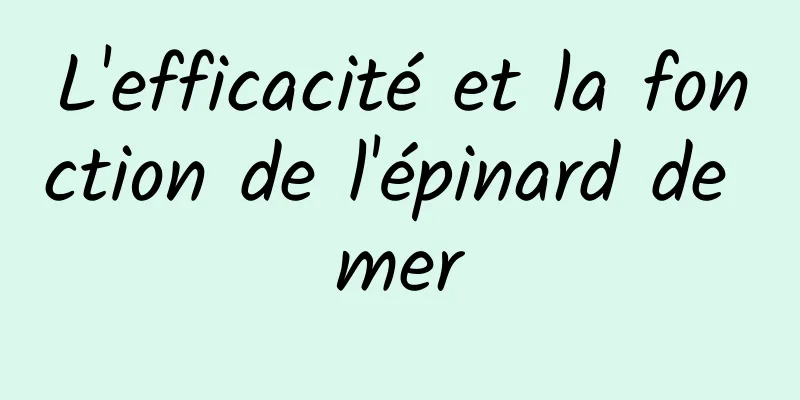 L'efficacité et la fonction de l'épinard de mer