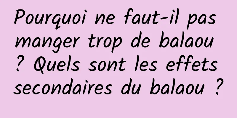 Pourquoi ne faut-il pas manger trop de balaou ? Quels sont les effets secondaires du balaou ?