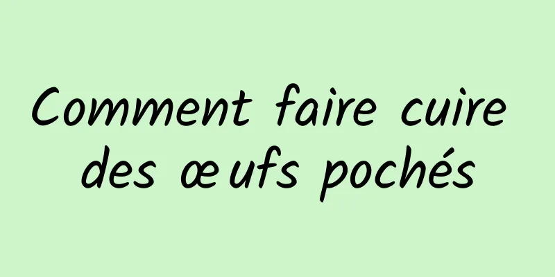 Comment faire cuire des œufs pochés