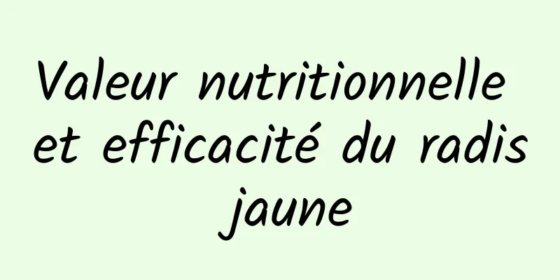 Valeur nutritionnelle et efficacité du radis jaune