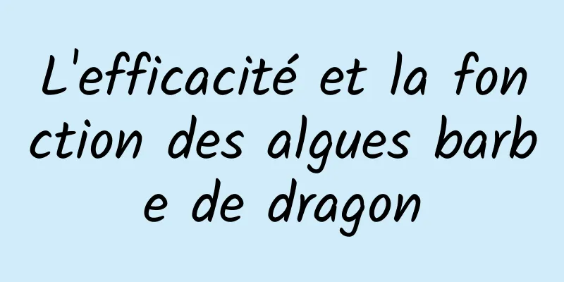 L'efficacité et la fonction des algues barbe de dragon