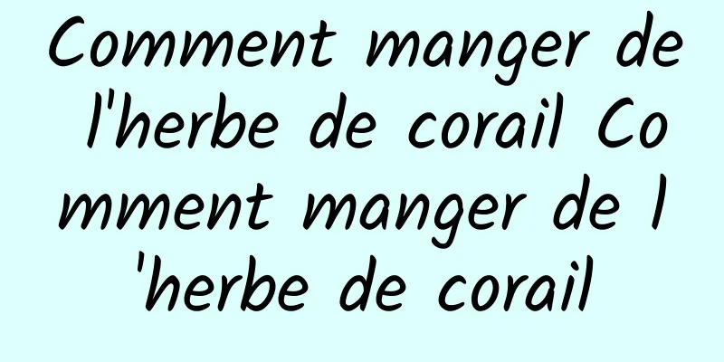 Comment manger de l'herbe de corail Comment manger de l'herbe de corail