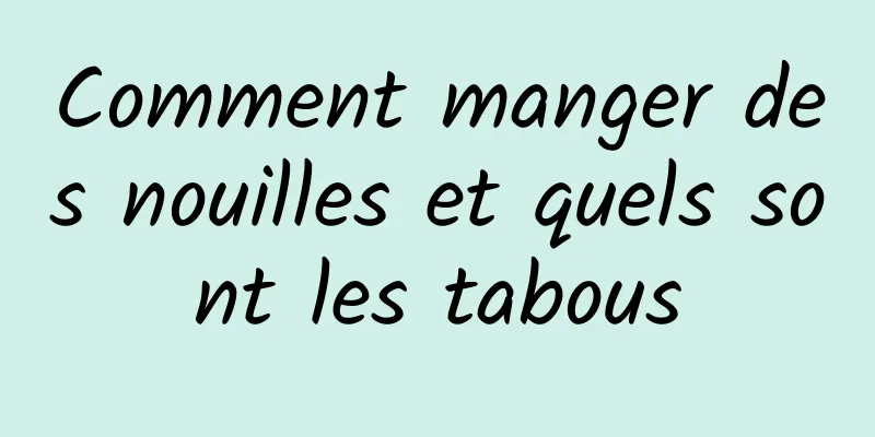 Comment manger des nouilles et quels sont les tabous