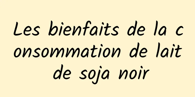 Les bienfaits de la consommation de lait de soja noir