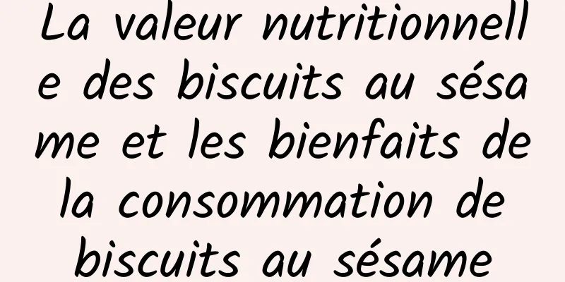 La valeur nutritionnelle des biscuits au sésame et les bienfaits de la consommation de biscuits au sésame