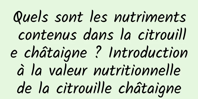 Quels sont les nutriments contenus dans la citrouille châtaigne ? Introduction à la valeur nutritionnelle de la citrouille châtaigne