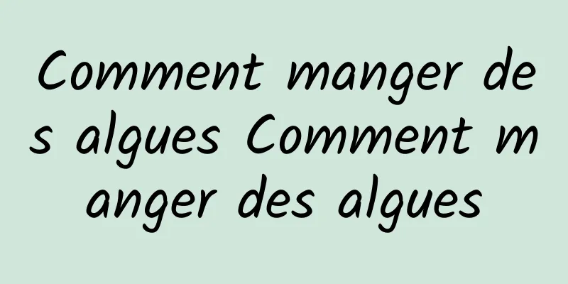 Comment manger des algues Comment manger des algues