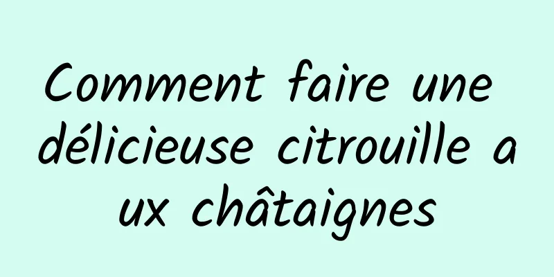 Comment faire une délicieuse citrouille aux châtaignes