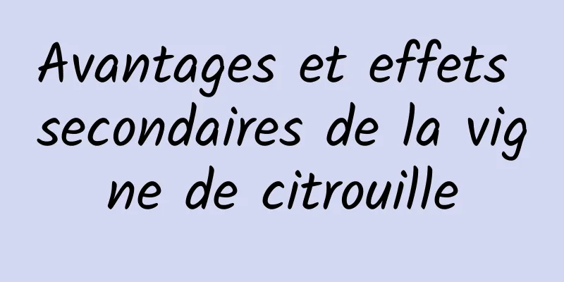 Avantages et effets secondaires de la vigne de citrouille