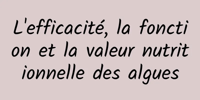 L'efficacité, la fonction et la valeur nutritionnelle des algues