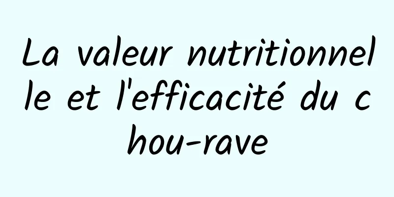 La valeur nutritionnelle et l'efficacité du chou-rave