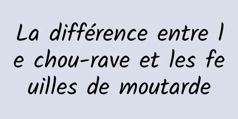 La différence entre le chou-rave et les feuilles de moutarde