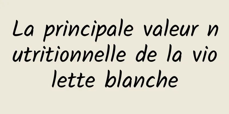 La principale valeur nutritionnelle de la violette blanche