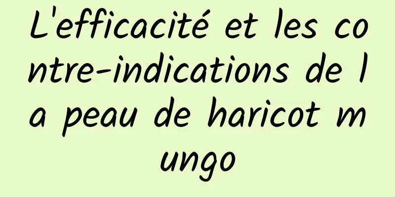 L'efficacité et les contre-indications de la peau de haricot mungo