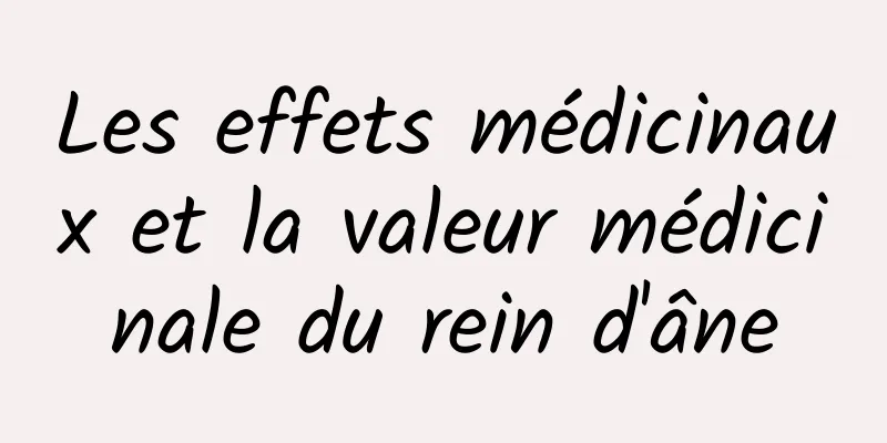 Les effets médicinaux et la valeur médicinale du rein d'âne