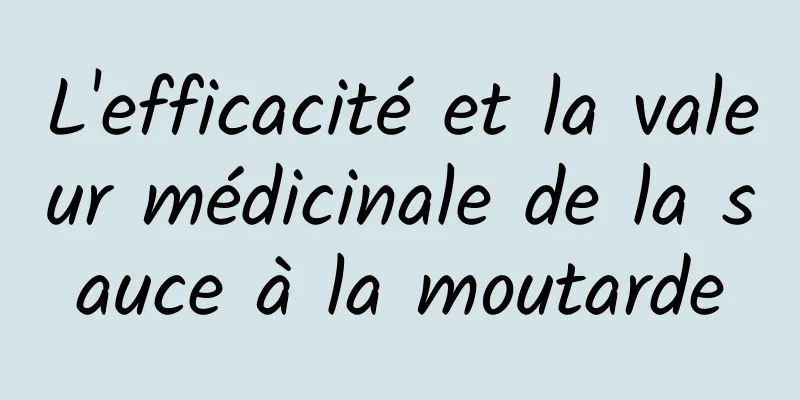 L'efficacité et la valeur médicinale de la sauce à la moutarde