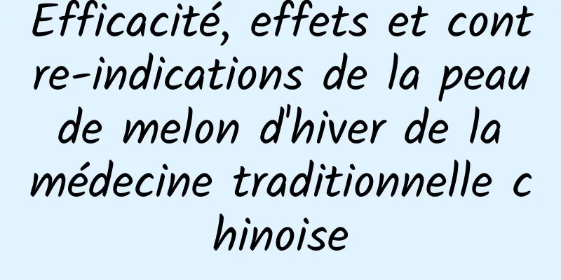 Efficacité, effets et contre-indications de la peau de melon d'hiver de la médecine traditionnelle chinoise