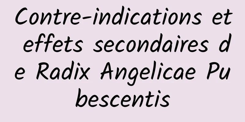 Contre-indications et effets secondaires de Radix Angelicae Pubescentis