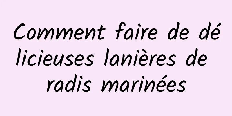 Comment faire de délicieuses lanières de radis marinées