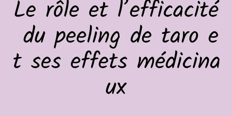 Le rôle et l’efficacité du peeling de taro et ses effets médicinaux