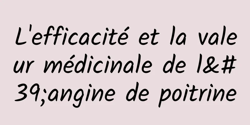 L'efficacité et la valeur médicinale de l'angine de poitrine