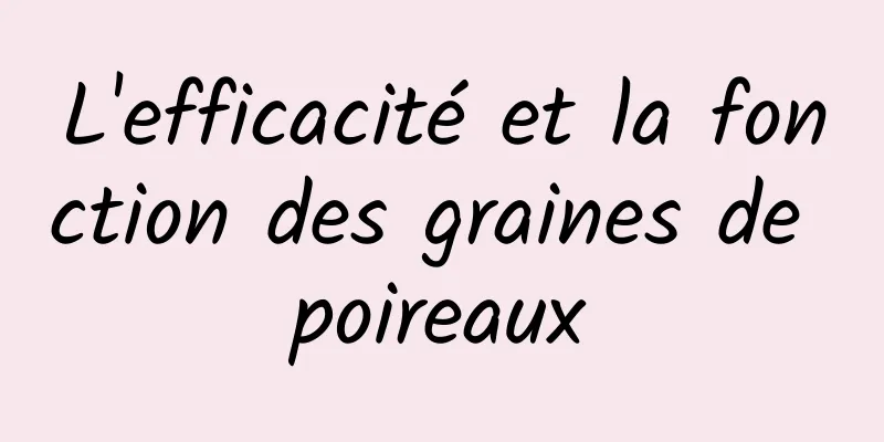 L'efficacité et la fonction des graines de poireaux