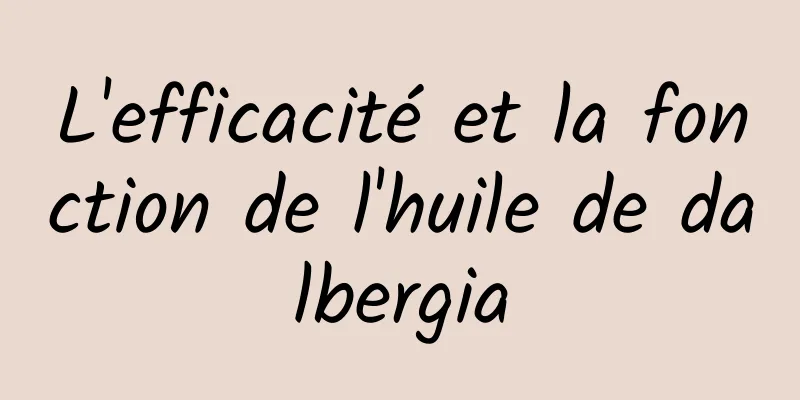 L'efficacité et la fonction de l'huile de dalbergia