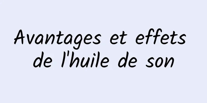 Avantages et effets de l'huile de son