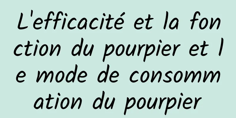 L'efficacité et la fonction du pourpier et le mode de consommation du pourpier