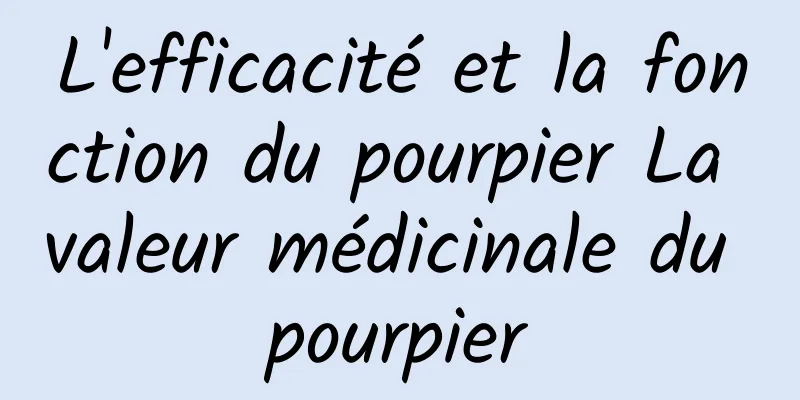 L'efficacité et la fonction du pourpier La valeur médicinale du pourpier