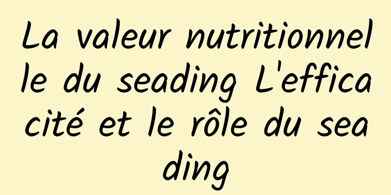 La valeur nutritionnelle du seading L'efficacité et le rôle du seading