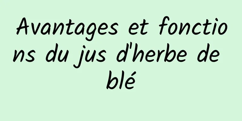 Avantages et fonctions du jus d'herbe de blé