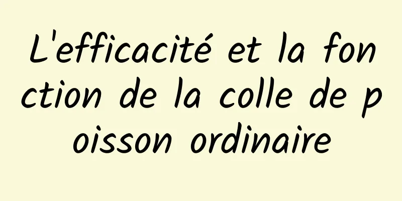 L'efficacité et la fonction de la colle de poisson ordinaire