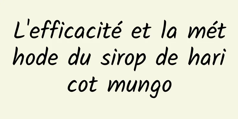 L'efficacité et la méthode du sirop de haricot mungo