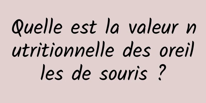 Quelle est la valeur nutritionnelle des oreilles de souris ?